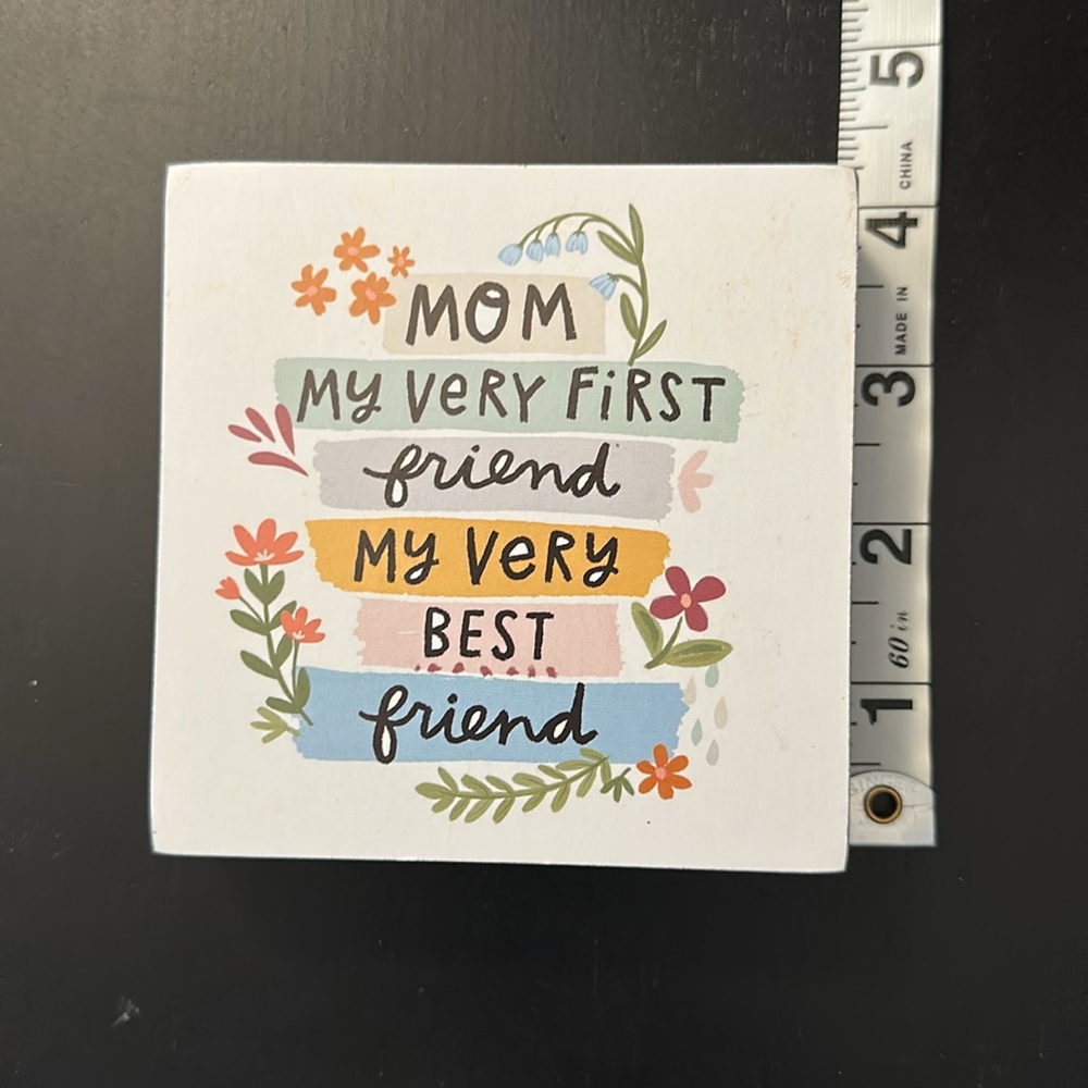 Mom my very first friend my very best friend block sign 4”x4”x1” - Picture 5 of 7
